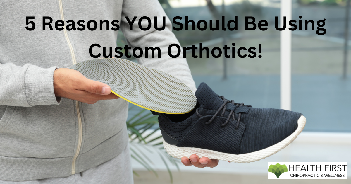 5 Reasons YOU Should Be Using Custom Orthotics