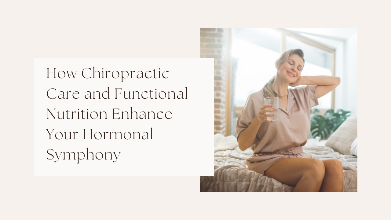 How Chiropractic Care and Functional Nutrition Enhance Your Hormonal Symphony