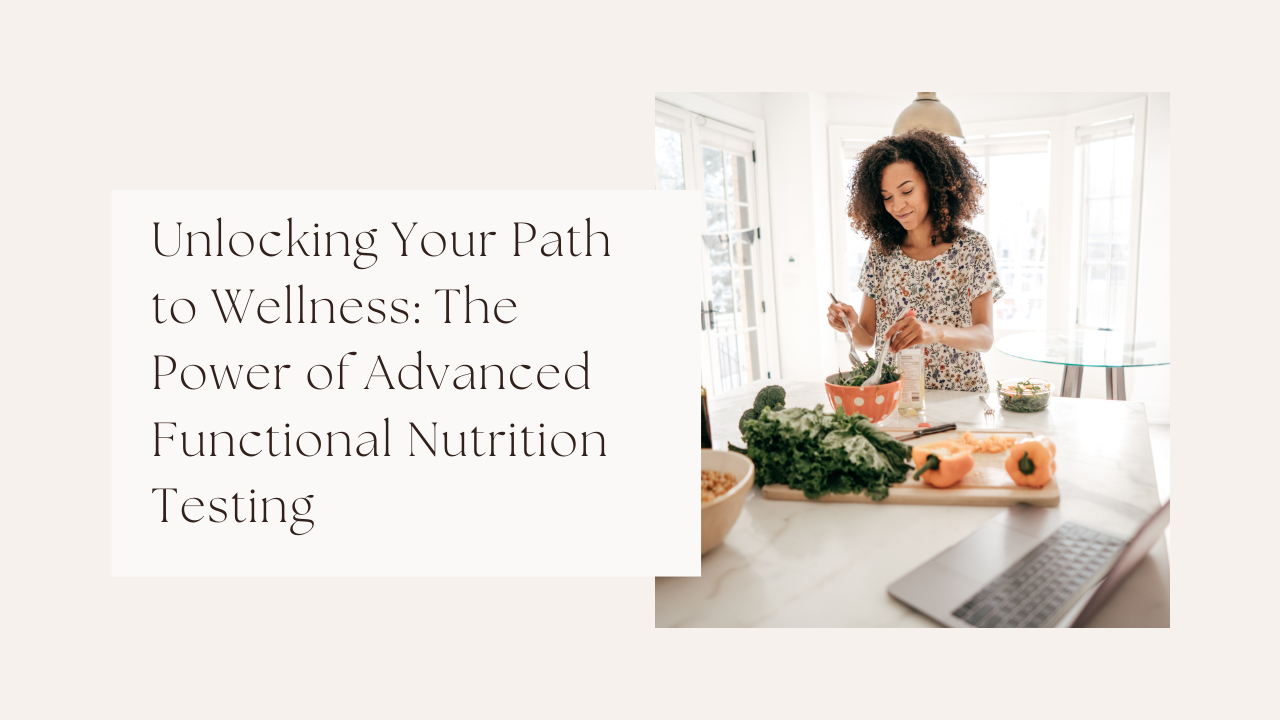 Unlocking Your Path to Wellness: The Power of Advanced Functional Nutrition Testing